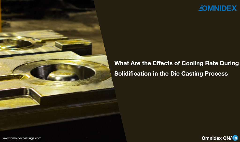 Metal Castings blogs-What Are the Effects of Cooling Rate During Solidification in the Die Casting Process | Omnidex Castings