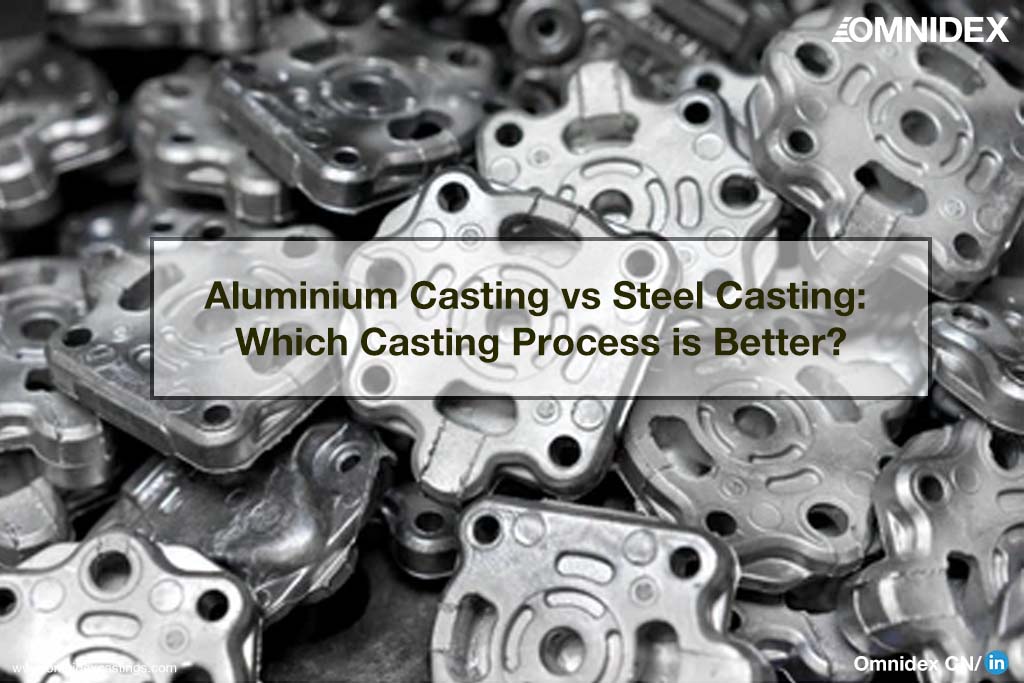 Aluminium Casting vs Steel Casting_which Casting Process is Better_metal casting servies_offshore industrial manufacturing services_OmnidexCastings